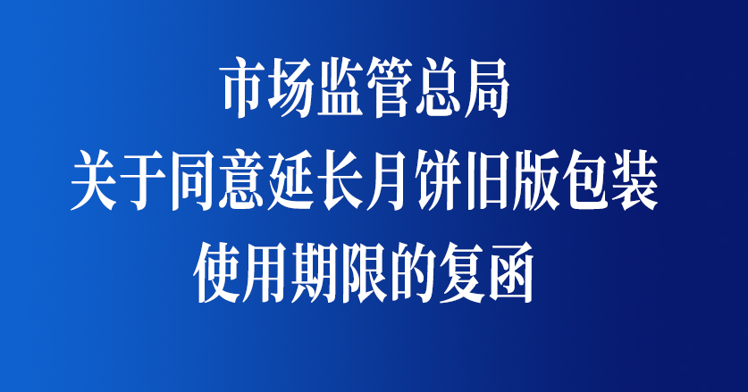 市場監(jiān)管總局關(guān)于同意延長月餅舊版包裝使用期限的復函